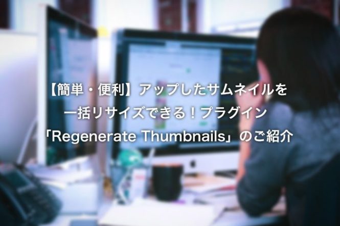 【簡単・便利】アップしたサムネイルを一括リサイズできる！プラグイン「Regenerate Thumbnails」のご紹介