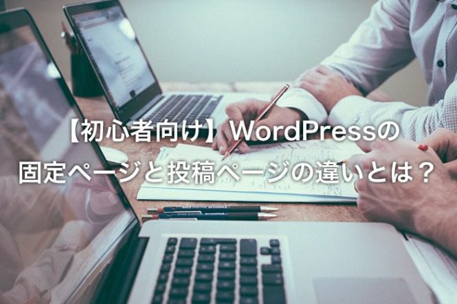 WordPressの固定ページと投稿ページの違いとは？