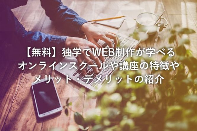 【無料】独学でWEB制作が学べるオンラインスクールや講座の特徴やメリット・デメリットの紹介