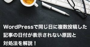 WordPressで同じ日に複数投稿した記事の日付が表示されない時の対処法