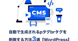 自動で生成されるpタグbrタグを削除する方法3選【WordPress】